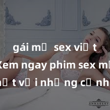 gái mỹ sex việt nam Xem ngay phim sex mới nhất với những cảnh nóng hổi không thể bỏ lỡ! Cơ hội tận hưởng những khoảnh khắc đầy kích thích ngay hôm nay!