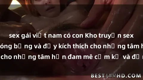 sex gái việt nam có con Kho truyện sex loạn luân cực kỳ nóng bỏng và đầy kích thích cho những tâm hồn đam mê cấm kỵ và đồng dâm