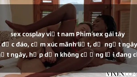 sex cosplay việt nam Phim sex gái tây vietsub: Hương vị độc đáo, cảm xúc mãnh liệt, dễ ngất ngây, hấp dẫn không cưỡng lại đang chờ đón bạn.