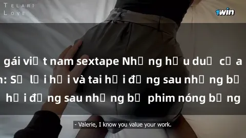 gái việt nam sextape Những hậu duệ của clip sex đình đám: Sự lợi hại và tai hại đằng sau những bộ phim nóng bỏng