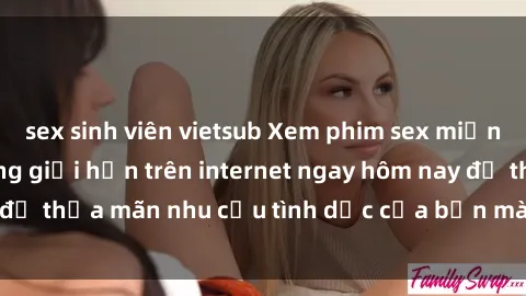 sex sinh viên vietsub Xem phim sex miễn phí hoàn toàn không giới hạn trên internet ngay hôm nay để thỏa mãn nhu cầu tình dục của bạn mà không tốn chi phí.