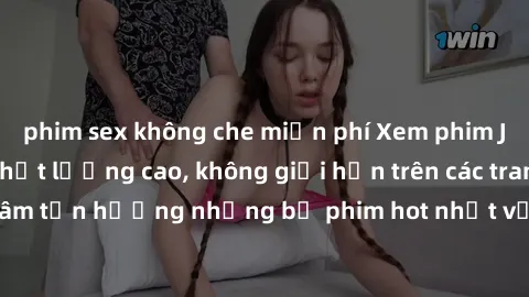 phim sex không che miễn phí Xem phim JAV HD miễn phí chất lượng cao, không giới hạn trên các trang web uy tín. Yên tâm tận hưởng những bộ phim hot nhất với độ nét sắc sảo, đẹp mắt ngay tại nhà. Hãy tr