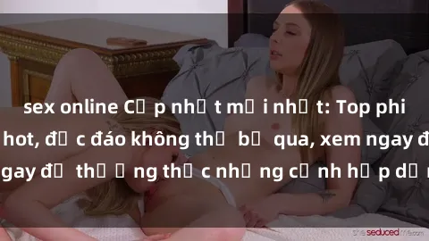 sex online Cập nhật mới nhất: Top phim JAV Vietsub cực hot, độc đáo không thể bỏ qua, xem ngay để thưởng thức những cảnh hấp dẫn và đầy kích thích!