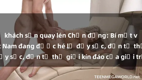 khách sạn quay lén Chấn động: Bí mật về sex nữ sinh Việt Nam đang được hé lộ đầy sốc, đến từ thế giới kín đáo của giới trẻ.