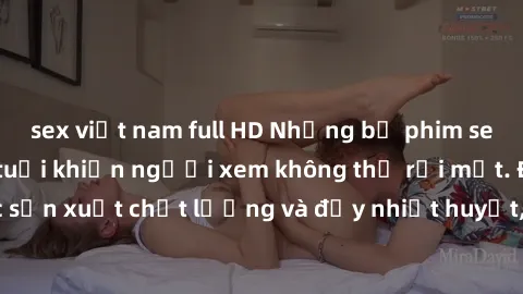 sex việt nam full HD Những bộ phim sex của phụ nữ lớn tuổi khiến người xem không thể rời mắt. Được sản xuất chất lượng và đầy nhiệt huyết, đáng xem và trải nghiệm.