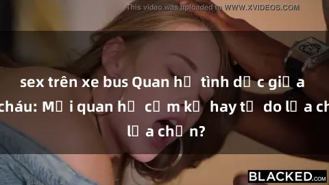 sex trên xe bus Quan hệ tình dục giữa ông cháu: Mối quan hệ cấm kỵ hay tự do lựa chọn?