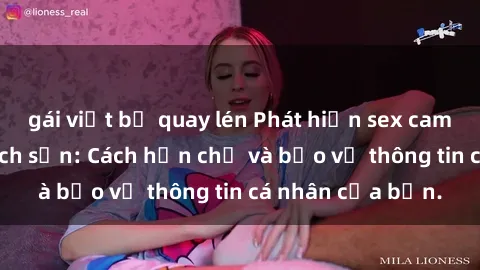 gái việt bị quay lén Phát hiện sex camera ẩn trong khách sạn: Cách hạn chế và bảo vệ thông tin cá nhân của bạn.