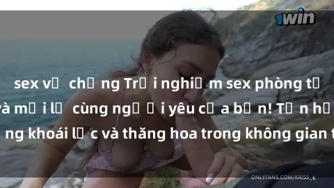 sex vợ chồng Trải nghiệm sex phòng tắm đầy kích thích và mới lạ cùng người yêu của bạn! Tận hưởng khoái lạc và thăng hoa trong không gian tắm ấm áp và gợi cảm.