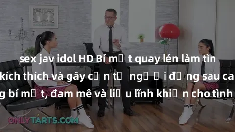 sex jav idol HD Bí mật quay lén làm tình: Câu chuyện đầy kích thích và gây cấn từ người đứng sau camera. Hành động bí mật, đam mê và liều lĩnh khiến cho tình yêu trở nên mãnh liệt hơn bao giờ hết.