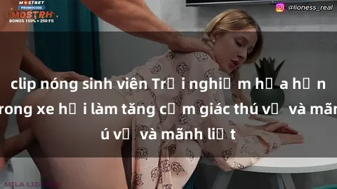 clip nóng sinh viên Trải nghiệm hứa hẹn: Sex trong xe hơi làm tăng cảm giác thú vị và mãnh liệt