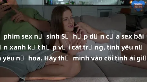 phim sex nữ sinh Sự hấp dẫn của sex bãi biển: Khi sóng biển xanh kết hợp với cát trắng, tình yêu nở hoa. Hãy thả mình vào cõi tình ái giữa sóng biển!