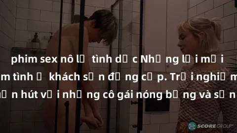 phim sex nô lệ tình dục Những lời mời bí mật: Gái Việt làm tình ở khách sạn đẳng cấp. Trải nghiệm độc đáo và cuốn hút với những cô gái nóng bỏng và sẵn lòng thỏa mãn mọi nhu cầu của bạn.