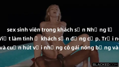 sex sinh viên trong khách sạn Những lời mời bí mật: Gái Việt làm tình ở khách sạn đẳng cấp. Trải nghiệm độc đáo và cuốn hút với những cô gái nóng bỏng và sẵn lòng thỏa mãn mọi nhu cầu của bạn.