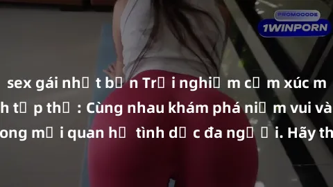 sex gái nhật bản Trải nghiệm cảm xúc mới mẻ với làm tình tập thể: Cùng nhau khám phá niềm vui và sự mãnh liệt trong mối quan hệ tình dục đa người. Hãy thử ngay để biết cảm giác thú vị này!