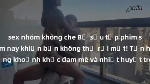 sex nhóm không che Bộ sưu tập phim sex Mỹ hot nhất năm nay khiến bạn không thể rời mắt! Tận hưởng những khoảnh khắc đam mê và nhiệt huyết trong các tác phẩm nóng bỏng này!