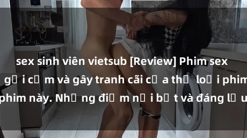 sex sinh viên vietsub [Review] Phim sex loli: Đánh giá về sự gợi cảm và gây tranh cãi của thể loại phim này. Những điểm nổi bật và đáng lưu ý khi xem phim loli.