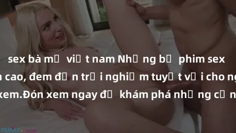 sex bà mẹ việt nam Những bộ phim sex không che HD đỉnh cao, đem đến trải nghiệm tuyệt vời cho người xem.Đón xem ngay để khám phá những cảnh quay đẹp mắt và kích thích.