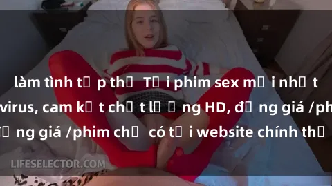 làm tình tập thể Tải phim sex mới nhất cực nhanh không virus, cam kết chất lượng HD, đồng giá /phim chỉ có tại website chính thức. Đặt ngay!