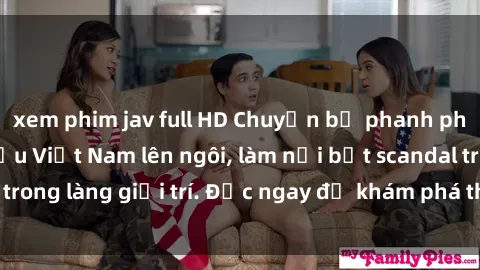 xem phim jav full HD Chuyện bị phanh phui: Sex người mẫu Việt Nam lên ngôi, làm nổi bật scandal trong làng giải trí. Đọc ngay để khám phá thông tin mới nhất!