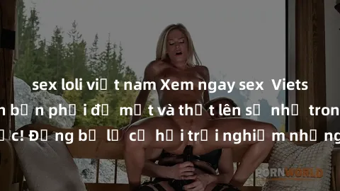 sex loli việt nam Xem ngay sex  Vietsub, đảm bảo khiến bạn phải đỏ mặt và thốt lên số nhọ trong từng khoảnh khắc! Đừng bỏ lỡ cơ hội trải nghiệm những pha cực kỳ hấp dẫn và mãn nhãn chỉ với một cú clic