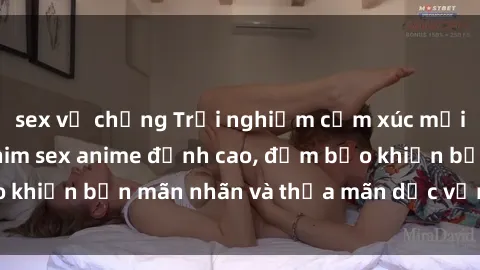sex vợ chồng Trải nghiệm cảm xúc mới lạ với các bộ phim sex anime đỉnh cao, đảm bảo khiến bạn mãn nhãn và thỏa mãn dục vọng tột đỉnh.