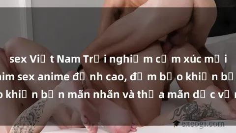 sex Việt Nam Trải nghiệm cảm xúc mới lạ với các bộ phim sex anime đỉnh cao, đảm bảo khiến bạn mãn nhãn và thỏa mãn dục vọng tột đỉnh.