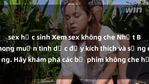 sex học sinh Xem sex không che Nhật Bản để thỏa mãn mong muốn tình dục đầy kích thích và sống động. Hãy khám phá các bộ phim không che hấp dẫn ngay hôm nay!