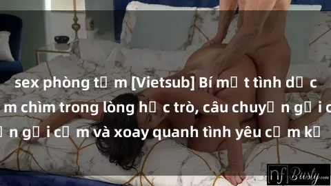 sex phòng tắm [Vietsub] Bí mật tình dục của giáo viên - Đắm chìm trong lòng học trò, câu chuyện gợi cảm và xoay quanh tình yêu cấm kỵ đầy kích thích.