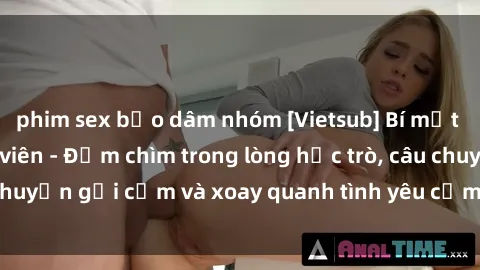 phim sex bạo dâm nhóm [Vietsub] Bí mật tình dục của giáo viên - Đắm chìm trong lòng học trò, câu chuyện gợi cảm và xoay quanh tình yêu cấm kỵ đầy kích thích.