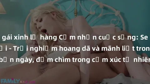gái xinh lộ hàng Cảm nhận cuộc sống: Sex gái Việt ngoài trời - Trải nghiệm hoang dã và mãnh liệt trong bản ngày, đắm chìm trong cảm xúc tự nhiên và sự giao thoa tình yêu.
