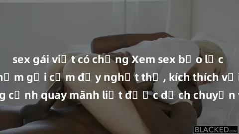 sex gái việt có chồng Xem sex bạo lực Vietsub - Một tác phẩm gợi cảm đầy nghẹt thở, kích thích với những cảnh quay mãnh liệt được dịch chuyển và hấp dẫn trong thế giới .