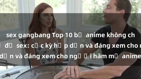 sex gangbang Top 10 bộ anime không che nổi tiếng về chủ đề sex: cực kỳ hấp dẫn và đáng xem cho người hâm mộ anime!