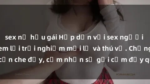 sex nữ hầu gái Hấp dẫn với sex người lớn không che, đem lại trải nghiệm mới lạ và thú vị. Chẳng cần che đậy, cảm nhận sự gợi cảm đầy quyến rũ ngay hôm nay!