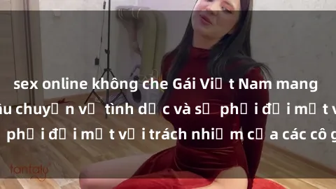 sex online không che Gái Việt Nam mang thai khi còn trẻ: Câu chuyện về tình dục và sự phải đối mặt với trách nhiệm của các cô gái trẻ.