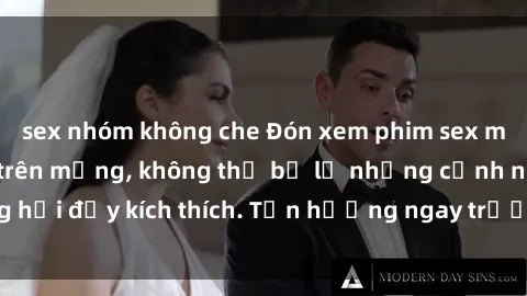 sex nhóm không che Đón xem phim sex mới nhất đang hot trên mạng, không thể bỏ lỡ những cảnh nóng hổi đầy kích thích. Tận hưởng ngay trước khi bị xoá chóng mặt!