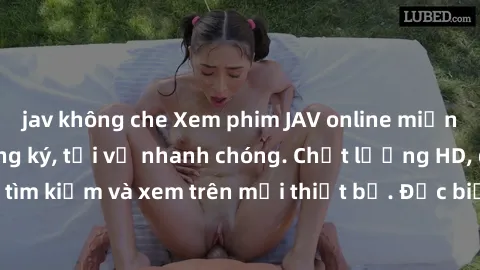jav không che Xem phim JAV online miễn phí không cần đăng ký, tải về nhanh chóng. Chất lượng HD, dễ dàng tìm kiếm và xem trên mọi thiết bị. Đặc biệt, không quảng cáo làm phiền.