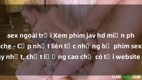 sex ngoài trời Xem phim jav hd miễn phí đỉnh cao không che - Cập nhật liên tục những bộ phim sex hay nhất, chất lượng cao chỉ có tại website chuyên nghiệp hàng đầu.