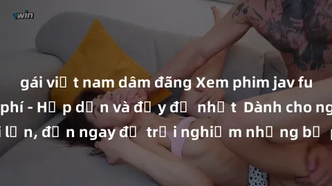 gái việt nam dâm đãng Xem phim jav full HD online miễn phí - Hấp dẫn và đầy đủ nhất  Dành cho người lớn, đến ngay để trải nghiệm những bộ phim hấp dẫn và hấp dẫn.