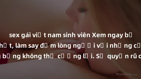 sex gái việt nam sinh viên Xem ngay bộ phim sex milf hot nhất, làm say đắm lòng người với những cảnh nóng bỏng không thể cưỡng lại. Sự quyến rũ của MILF sẽ khiến bạn mãnh liệt!