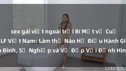 sex gái việt ngoài trời Bí Mật về Cuộc Sống Của Các MILF Việt Nam: Làm thế Nào Họ Điều Hành Gia Đình, Sự Nghiệp và Vẻ Đẹp Với Định Hình Văn Hóa Đương Đại