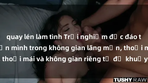quay lén làm tình Trải nghiệm độc đáo tại sex nhà nghỉ: ẩn mình trong không gian lãng mạn, thoải mái và không gian riêng tư để khuấy động tình ái.