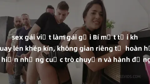 sex gái việt làm gái gọi Bí mật tại khách sạn: Phòng quay lén khép kín, không gian riêng tư hoàn hảo để thực hiện những cuộc trò chuyện và hành động không bị người khác phát hiện.