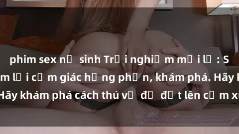 phim sex nữ sinh Trải nghiệm mới lạ: Sex trong xe hơi đem lại cảm giác hưng phấn, khám phá. Hãy khám phá cách thú vị để đốt lên cảm xúc trong cuộc tình!