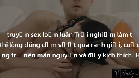 truyện sex loạn luân Trải nghiệm làm tình ngoài đường: Khi lòng dũng cảm vượt qua ranh giới, cuộc hẹn nơi công cộng trở nên mãn nguyện và đầy kích thích. Hành vi nguy hiểm, nhưng cũng tạo nên cảm giác