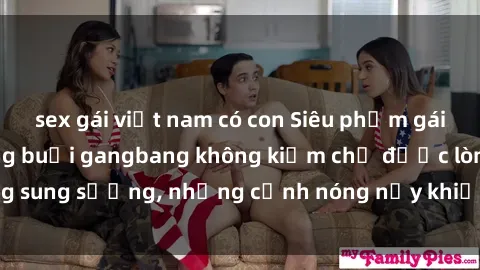 sex gái việt nam có con Siêu phẩm gái Việt tham gia trong buổi gangbang không kiềm chế được lòng sung sướng, những cảnh nóng nảy khiến ai cũng phải mãn nhãn