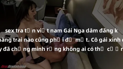 sex tra tấn việt nam Gái Nga dâm đãng khiến tim bất cứ chàng trai nào cũng phải đỏ mặt. Cô gái xinh đẹp này đã chứng minh rằng không ai có thể cưỡng lại khi cô làm tình đắm say.
