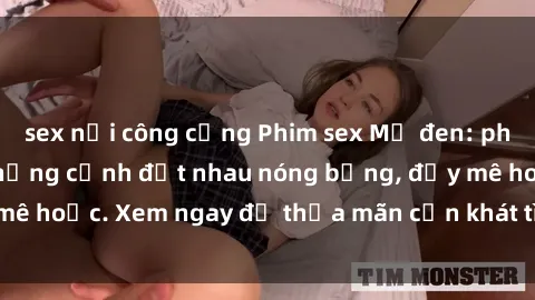 sex nơi công cộng Phim sex Mỹ đen: phút mãnh liệt với những cảnh địt nhau nóng bỏng, đầy mê hoặc. Xem ngay để thỏa mãn cơn khát tình dục của bạn!