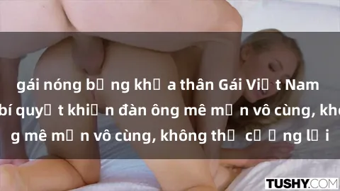 gái nóng bỏng khỏa thân Gái Việt Nam dâm đãng: Những bí quyết khiến đàn ông mê mẩn vô cùng, không thể cưỡng lại