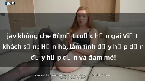 jav không che Bí mật cuộc hẹn gái Việt lần đầu ở khách sạn: Hẹn hò, làm tình đầy hấp dẫn và đam mê!