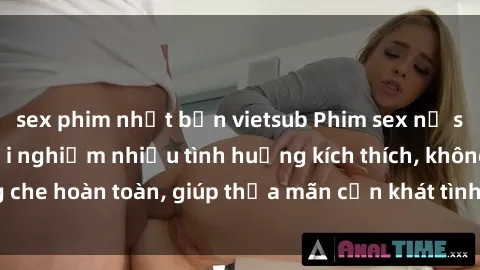 sex phim nhật bản vietsub Phim sex nữ sinh mới nhất: Trải nghiệm nhiều tình huống kích thích, không che hoàn toàn, giúp thỏa mãn cơn khát tình dục của các bạn trẻ
